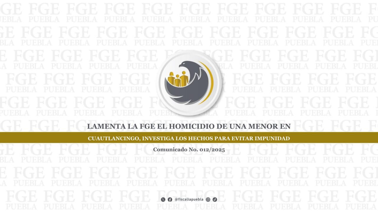 Lamenta la FGE el homicidio de una menor en Cuautlancingo, investiga los hechos para evitar impunidad