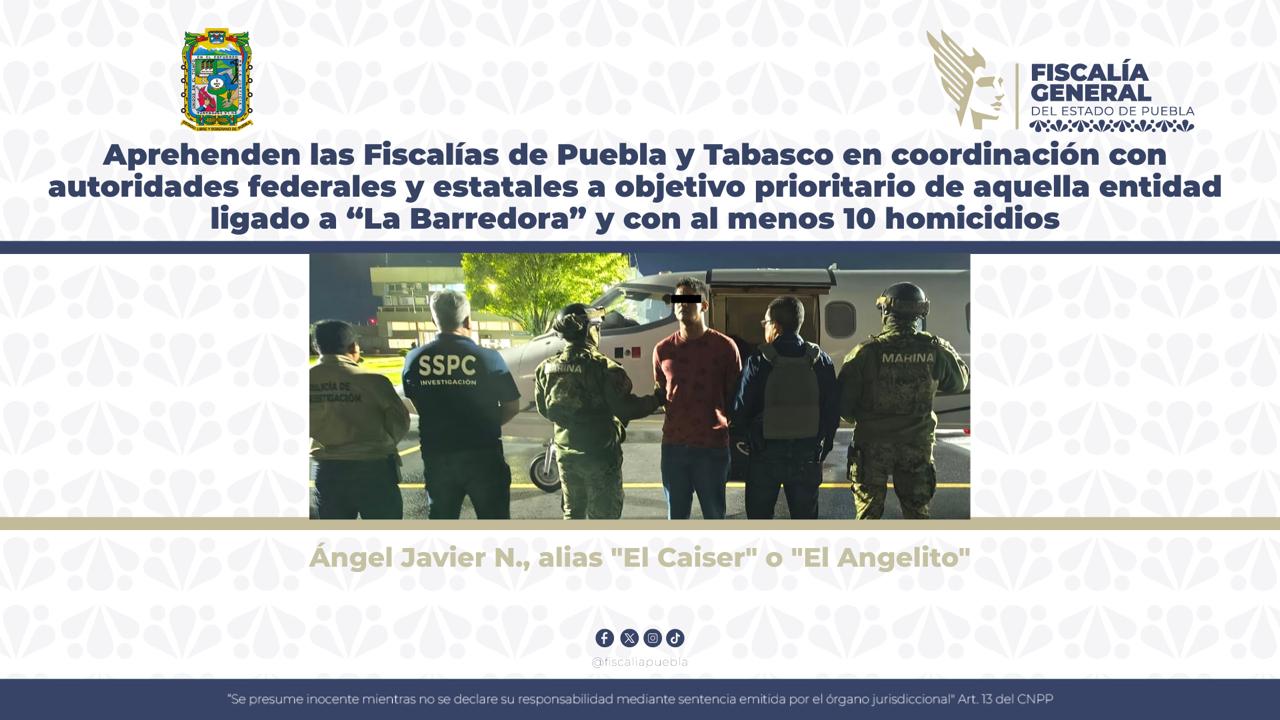 Aprehenden las Fiscalías de Puebla y Tabasco en coordinación con autoridades federales y estatales a objetivo prioritario de aquella entidad ligado a «La Barredora» y con al menos 10 homicidios