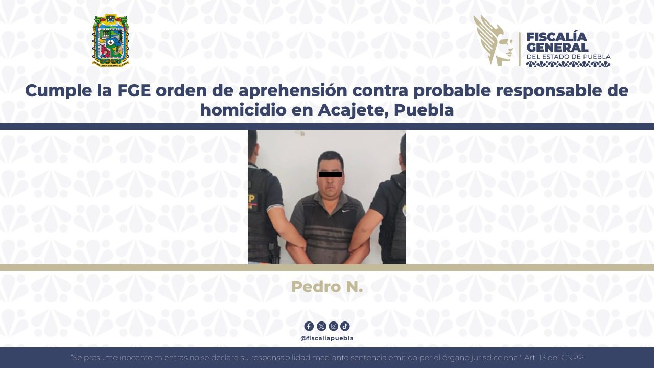 Cumple la FGE orden de aprehensión contra probable responsable de homicidio en Acajete, Puebla