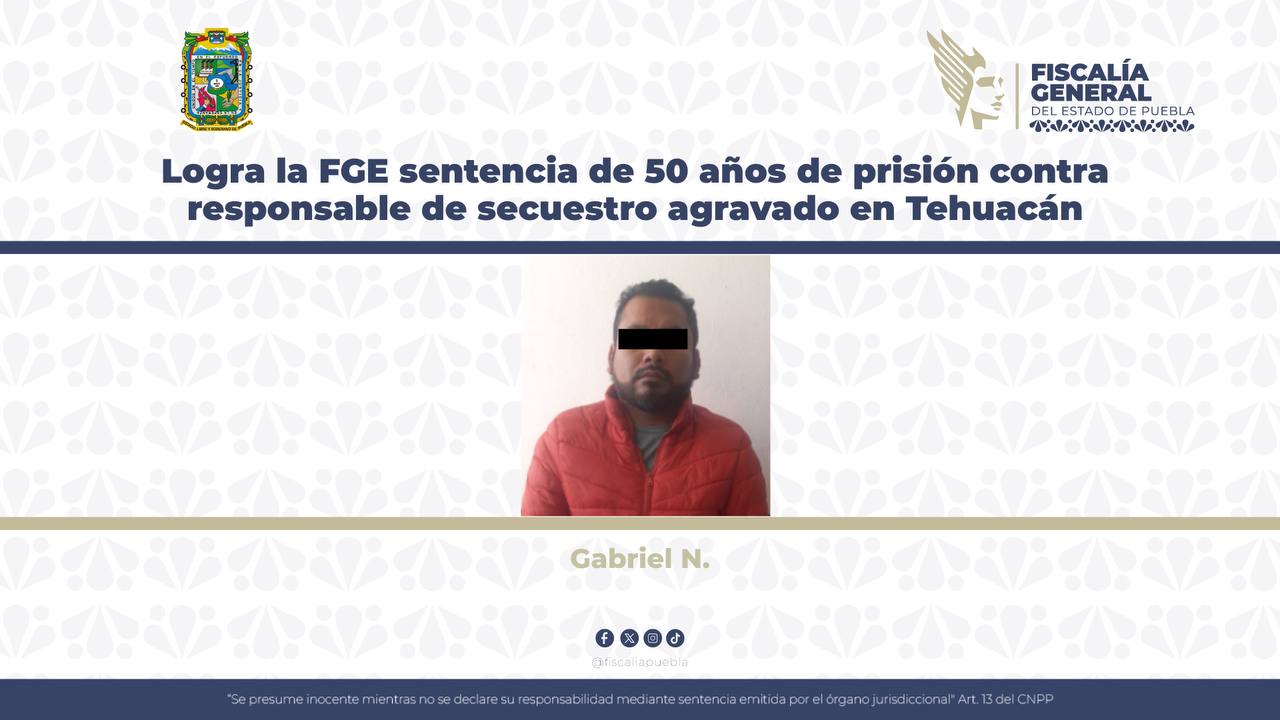 Logra la FGE sentencia de 50 años de prisión contra responsable de secuestro agravado en Tehuacán