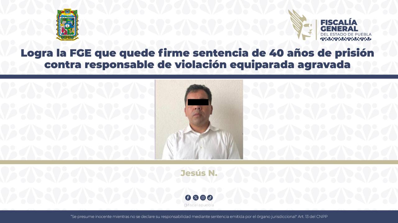 Logra la FGE que quede firme sentencia de 40 años de prisión contra responsable de violación equiparada agravada