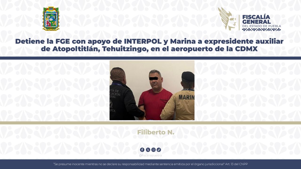 Detiene la FGE con apoyo de INTERPOL y Marina a expresidente auxiliar de Atopoltitlán, Tehuitzingo, en el aeropuerto de la CDMX