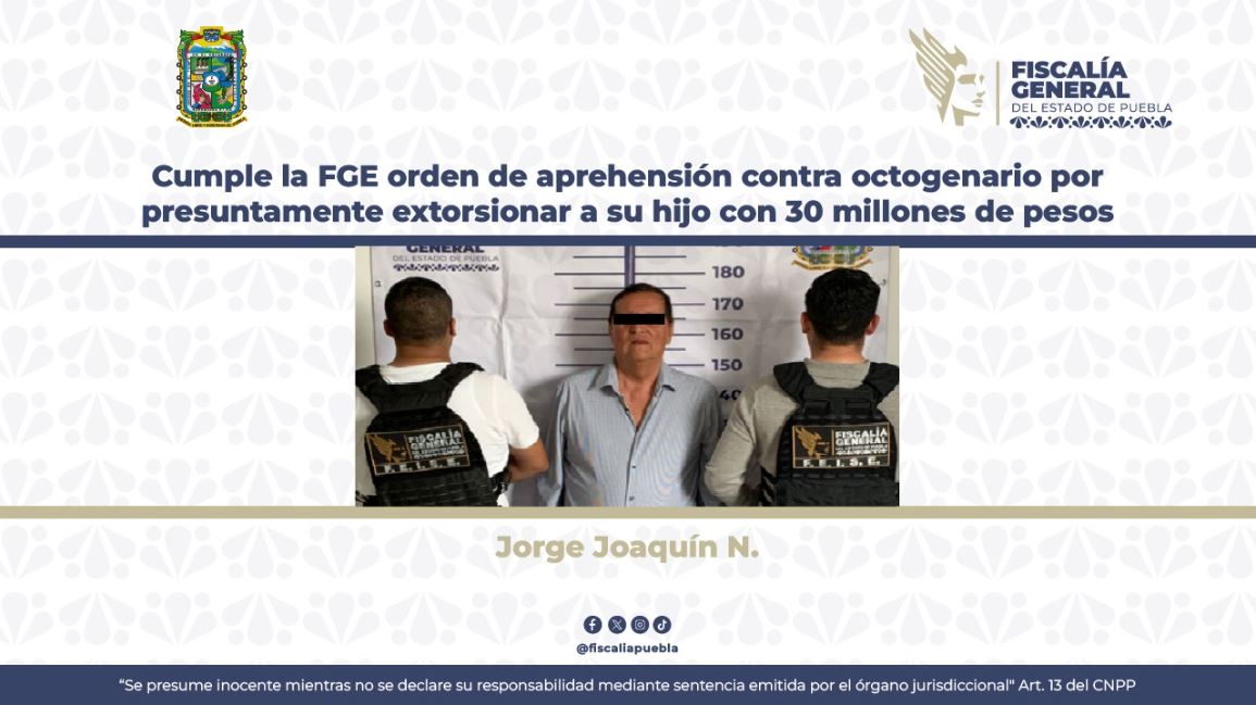Cumple la FGE orden de aprehensión contra octogenario por presuntamente extorsionar a su hijo con 30 millones de pesos