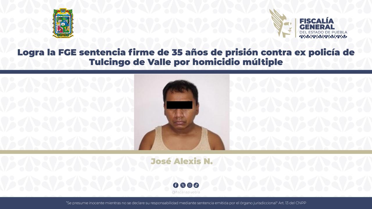 Logra la FGE sentencia firme de 35 años de prisión contra ex policía de Tulcingo de Valle por homicidio múltiple