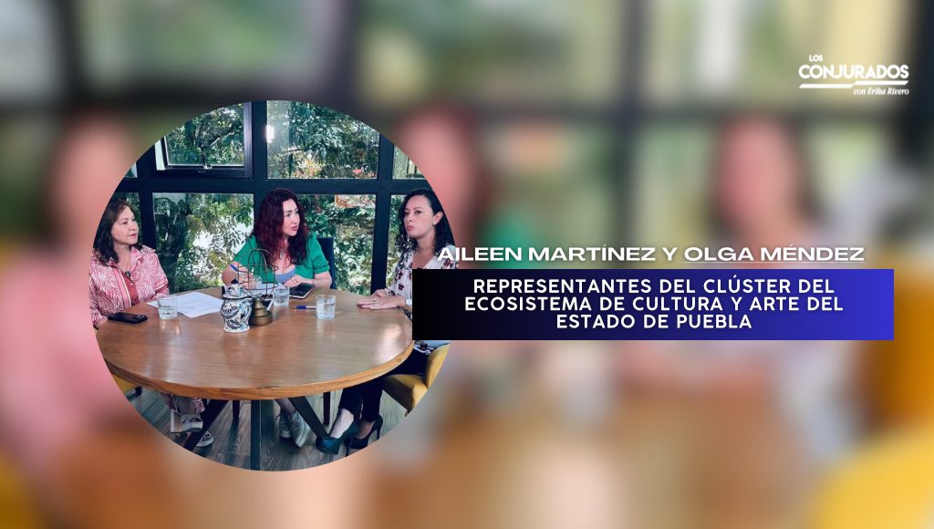 Sumar a la IP, profesionalizar los oficios y revalorarnos, el exito del Clúster Cultural: Olga Méndez y Aileen Mtz.