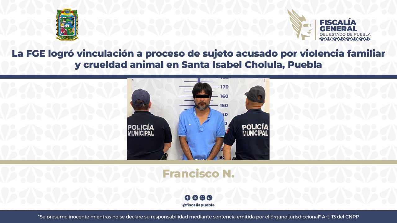 La FGE logró vinculación a proceso de sujeto acusado por violencia familiar y crueldad animal en Santa Isabel Cholula, Puebla