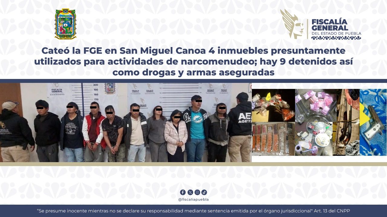 Cateó la FGE en San Miguel Canoa 4 inmuebles presuntamente utilizados para actividades de narcomenudeo; hay 9 detenidos así como drogas y armas aseguradas.