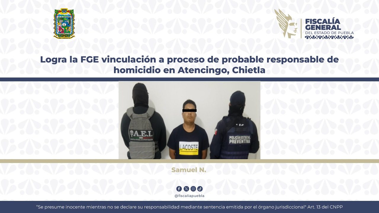 Logra la FGE vinculación a proceso de probable responsable de homicidio en Atencingo, Chietla