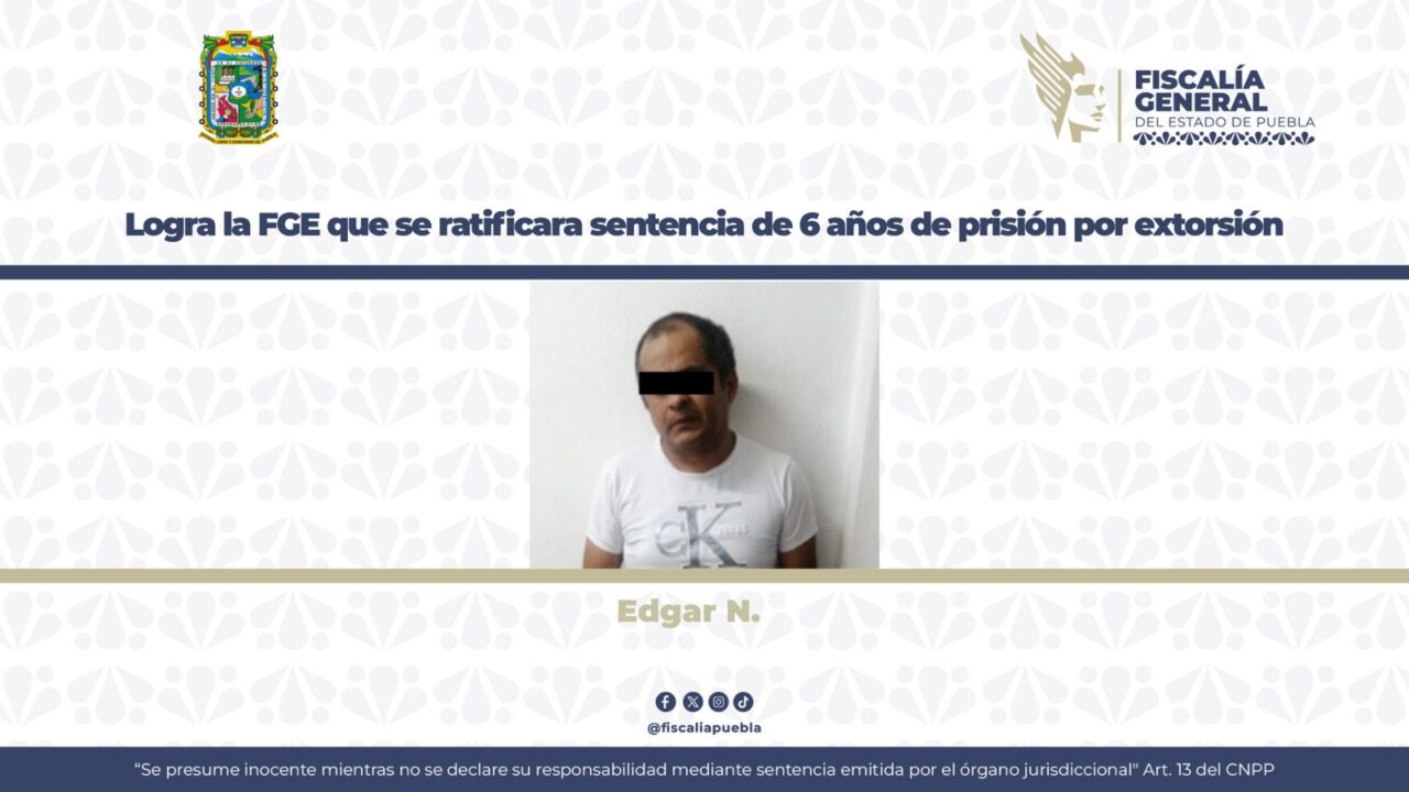 Logra la FGE que se ratificara sentencia de 6 años de prisión por extorsión