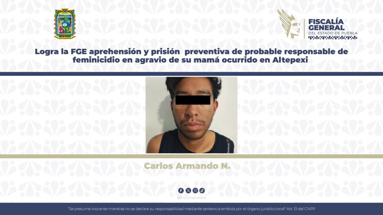 Logra la FGE aprehensión y prisión preventiva de probable responsable de feminicidio en agravio de su mamá ocurrido en Altepexi