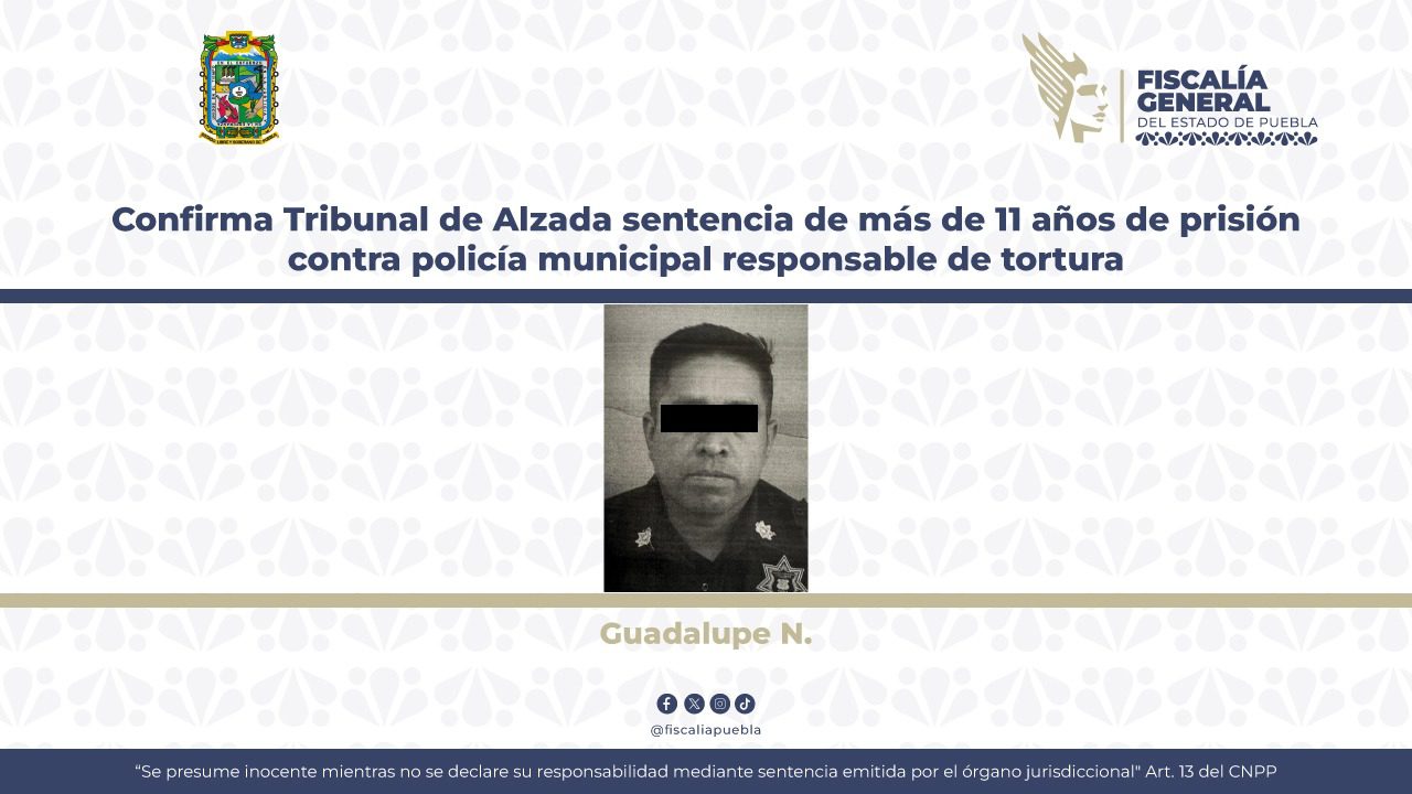 Confirma Tribunal de Alzada sentencia de más de 11 años de prisión contra policía municipal responsable de tortura