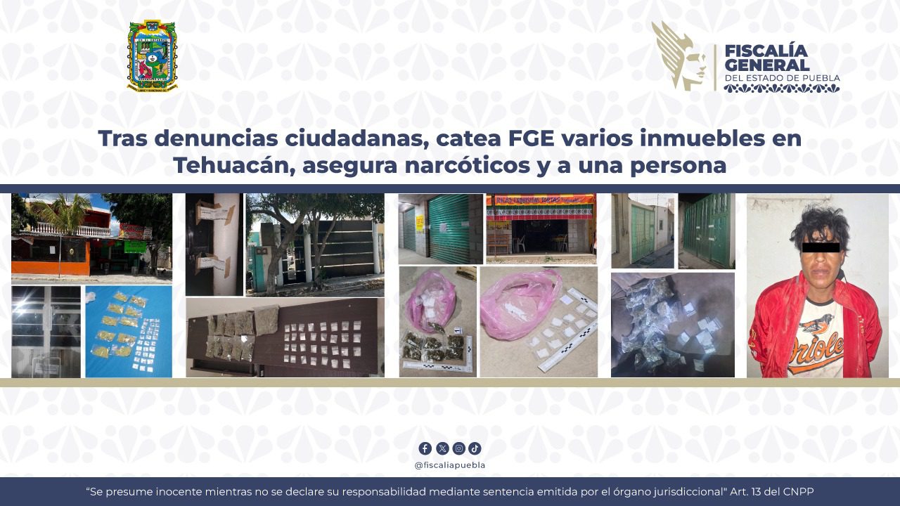 Tras denuncias ciudadanas, catea FGE varios inmuebles en Tehuacán, asegura narcóticos y a una persona