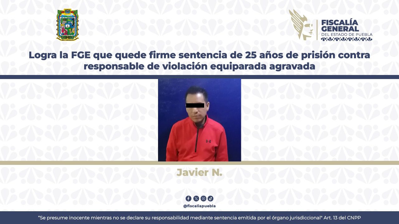 Logra la FGE que quede firme sentencia de 25 años de prisión contra responsable de violación equiparada agravada 