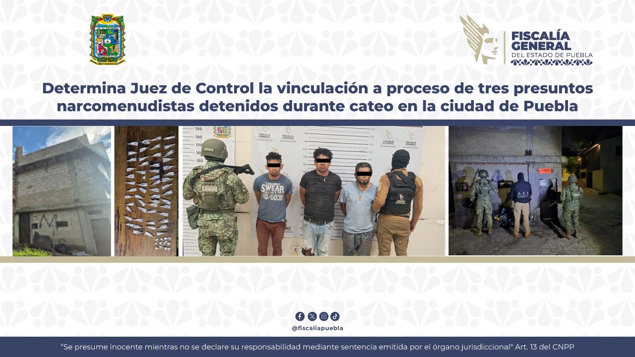 Determina Juez de Control la vinculación a proceso de tres presuntos narcomenudistas detenidos durante cateo en la ciudad de Puebla