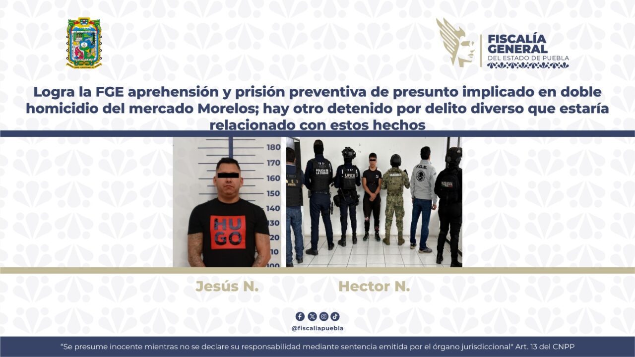 Logra la FGE aprehensión y prisión preventiva de presunto implicado en doble homicidio del mercado Morelos; hay otro detenido por delito diverso que estaría relacionado con estos hechos