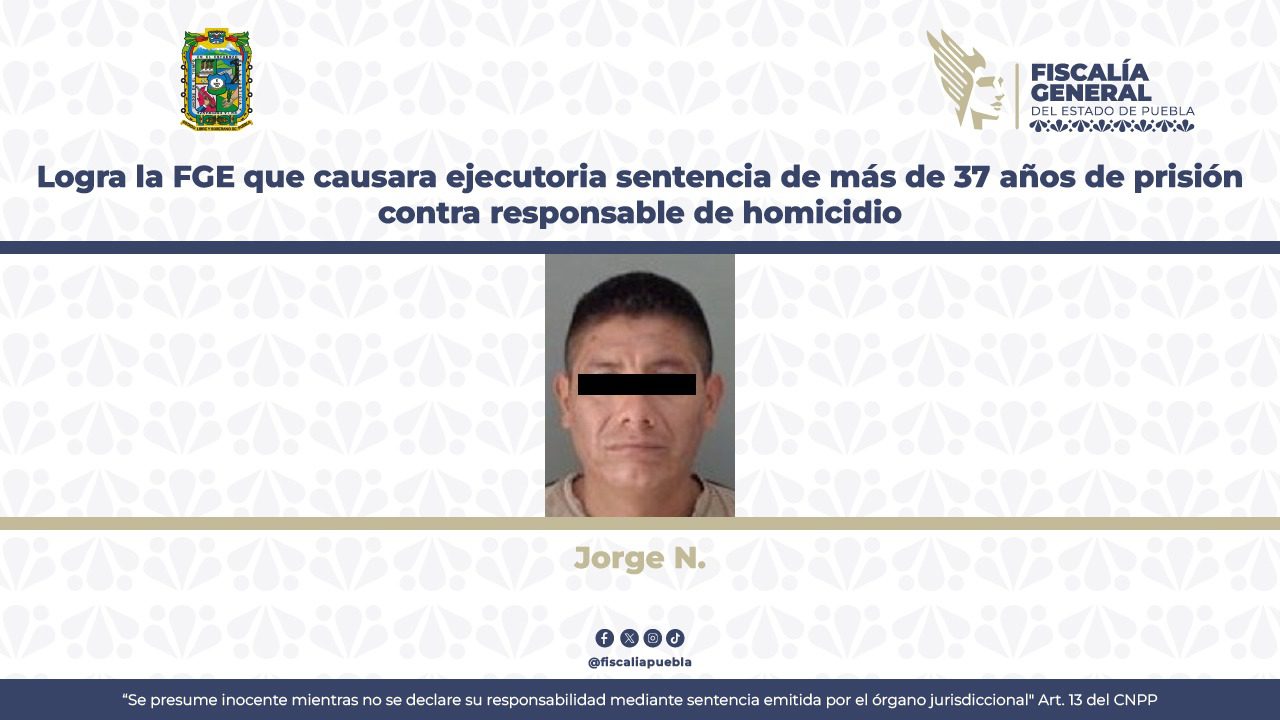 Logra la FGE que causara ejecutoria sentencia de más de 37 años de prisión contra responsable de homicidio