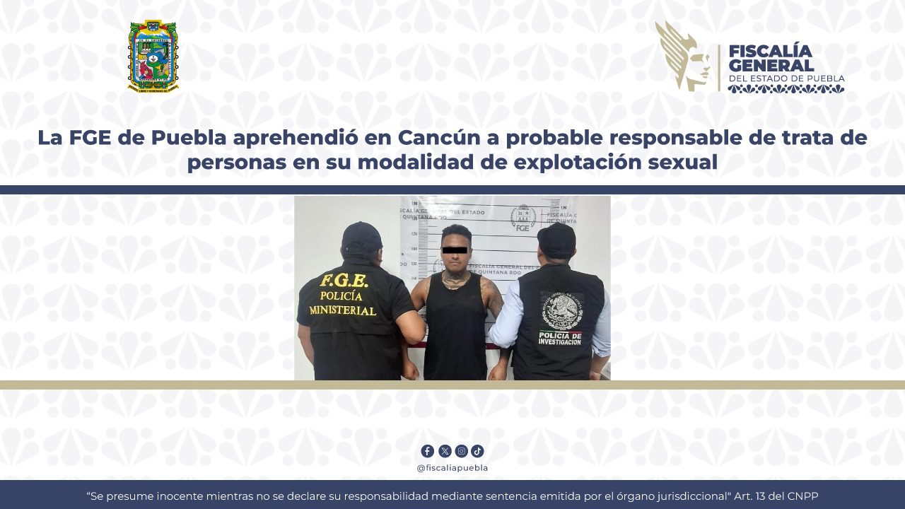 La FGE de Puebla aprehendió en Cancún a probable responsable de trata de personas en su modalidad de explotación sexual