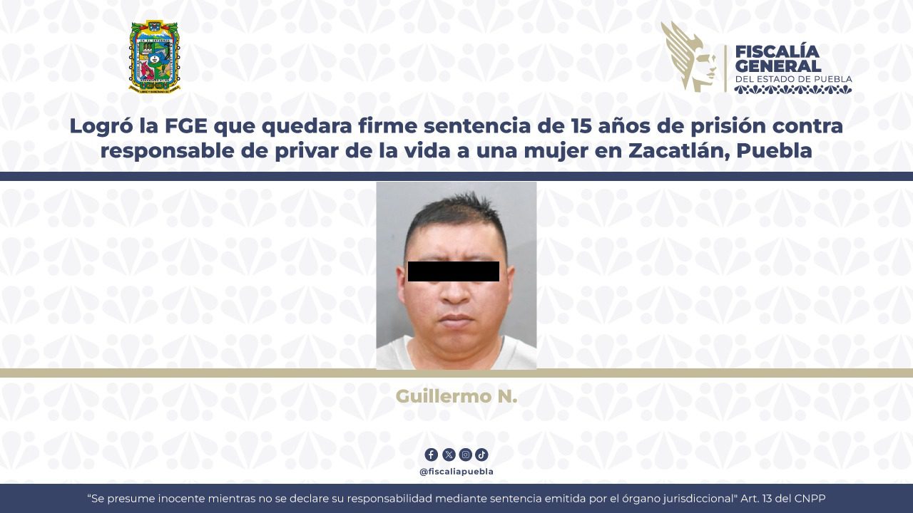 Logró la FGE que quedara firme sentencia de 15 años de prisión contra responsable de privar de la vida a una mujer en Zacatlán, Puebla