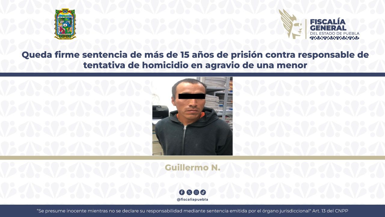 Queda firme sentencia de más de 15 años de prisión contra responsable de tentativa de homicidio en agravio de una menor