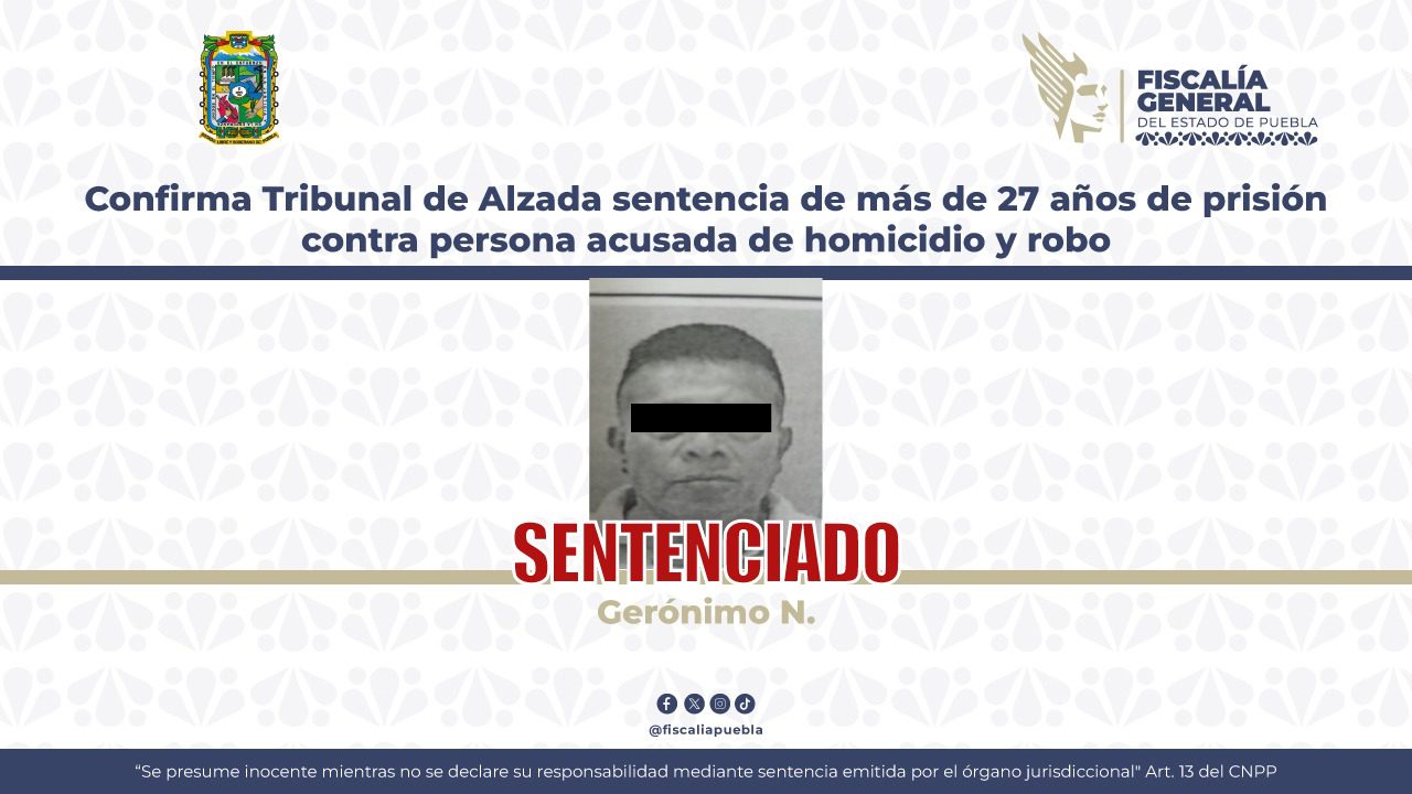 Confirma Tribunal de Alzada sentencia de más de 27 años de prisión contra persona acusada de homicidio y robo 