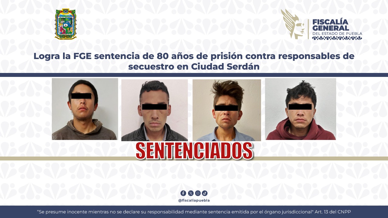 Pasarán 80 años en prisión estos responsables de secuestro en Ciudad Serdán