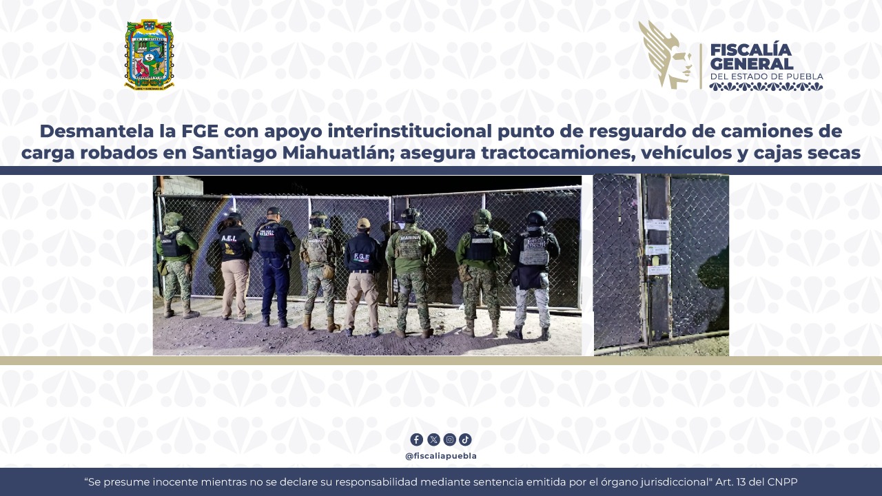 FGE desmantela predio de carga robada en Santiago Miahuatlán