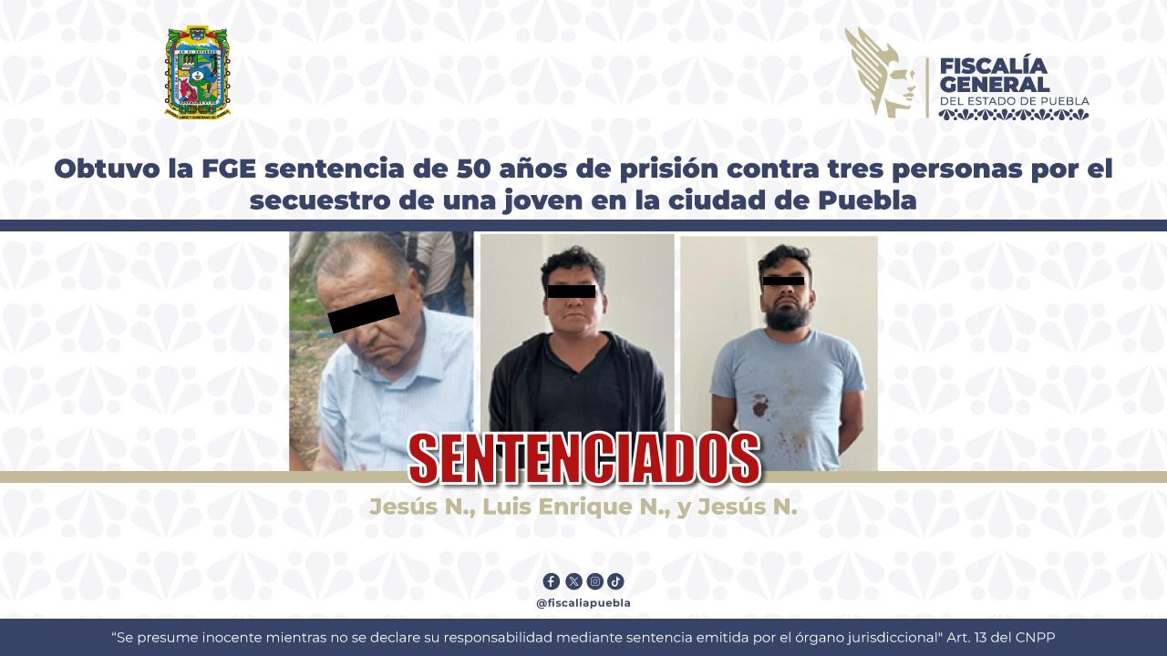 Obtuvo la FGE sentencia de 50 años de prisión contra tres personas por el secuestro de una joven en la ciudad de Puebla 