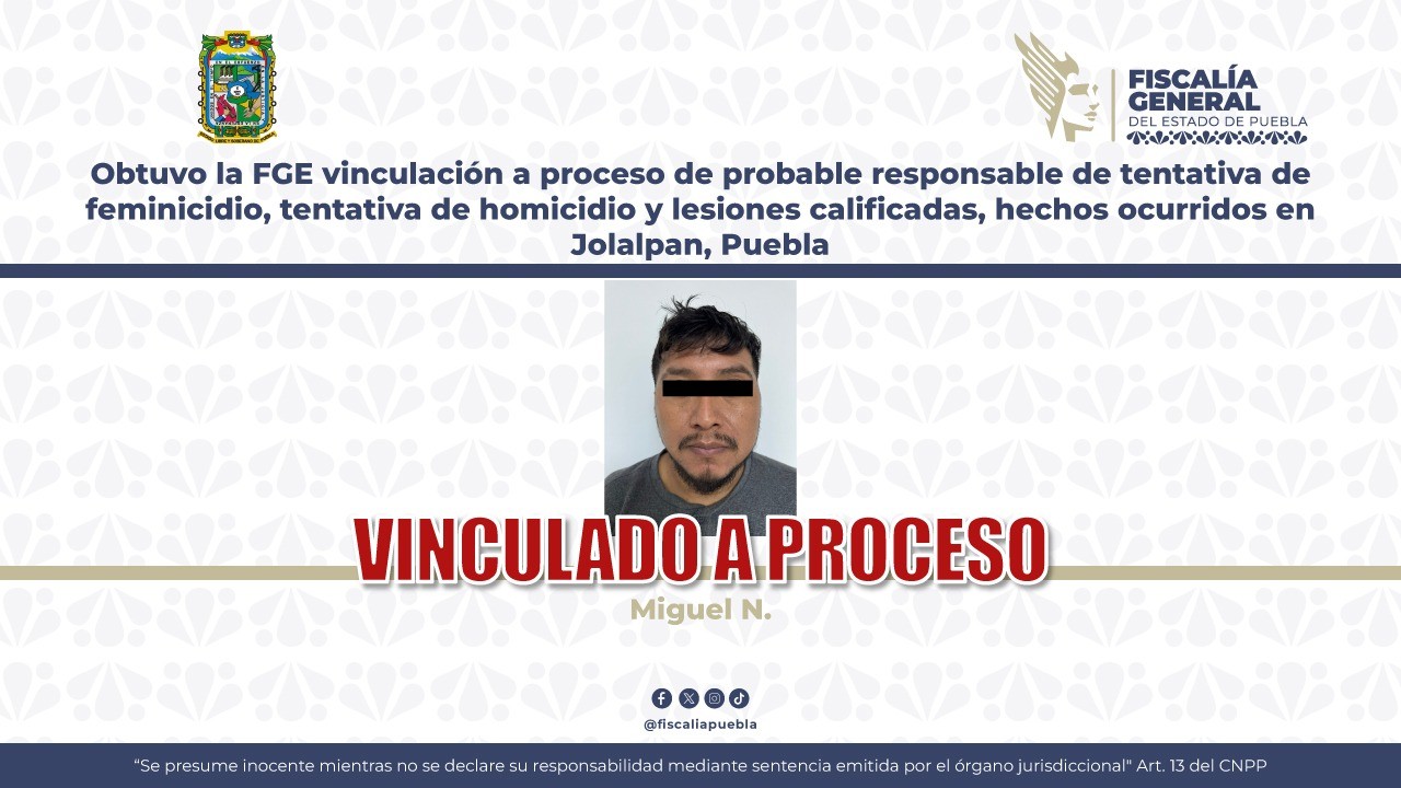 Obtuvo la FGE vinculación a proceso de probable responsable de tentativa de feminicidio, tentativa de homicidio y lesiones calificadas, hechos ocurridos en Jolalpan, Puebla