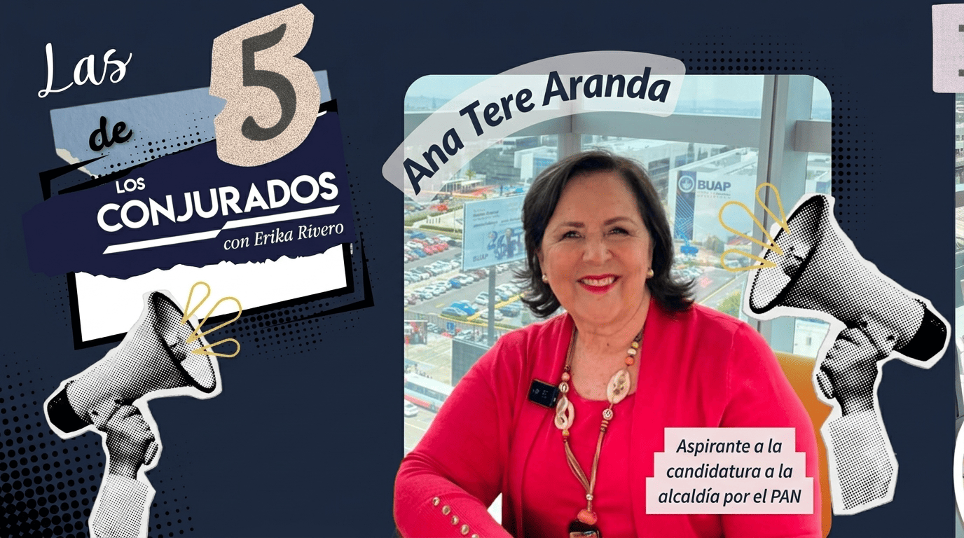 Las 5 de Los Conjurados | Ana Tere Aranda: críticas a Armenta, al PAN y su regreso por la alcaldía